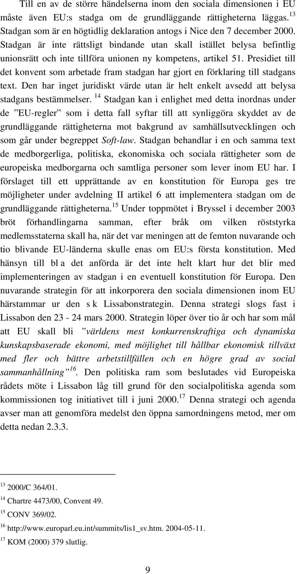 Stadgan är inte rättsligt bindande utan skall istället belysa befintlig unionsrätt och inte tillföra unionen ny kompetens, artikel 51.