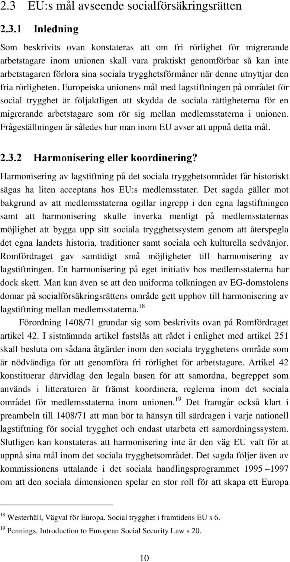 Europeiska unionens mål med lagstiftningen på området för social trygghet är följaktligen att skydda de sociala rättigheterna för en migrerande arbetstagare som rör sig mellan medlemsstaterna i