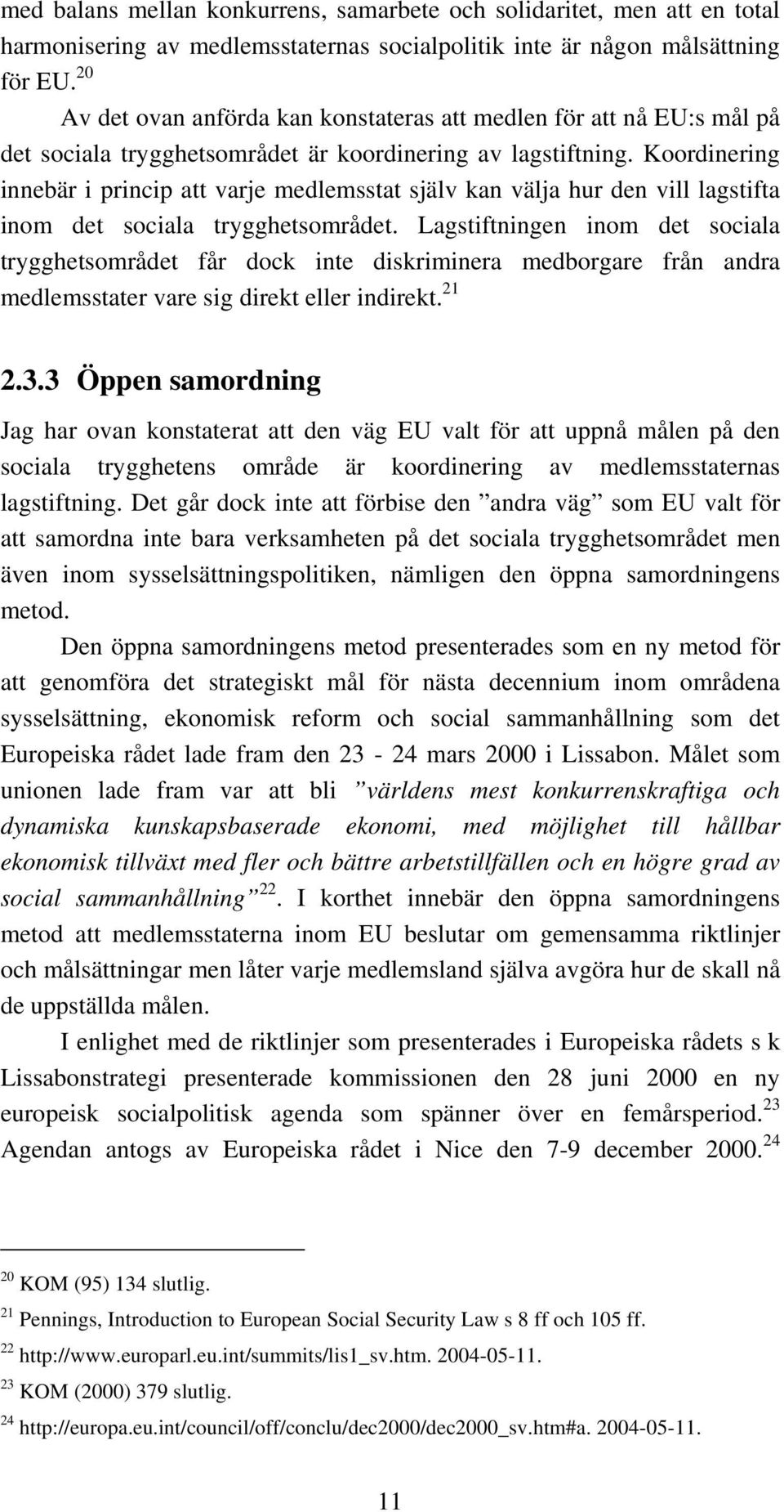 Koordinering innebär i princip att varje medlemsstat själv kan välja hur den vill lagstifta inom det sociala trygghetsområdet.