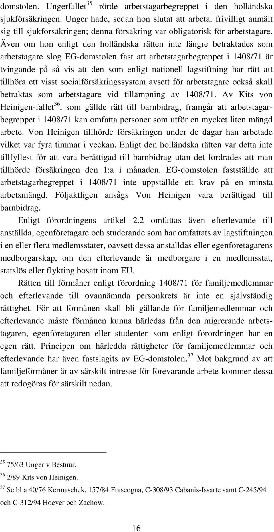 Även om hon enligt den holländska rätten inte längre betraktades som arbetstagare slog EG-domstolen fast att arbetstagarbegreppet i 1408/71 är tvingande på så vis att den som enligt nationell