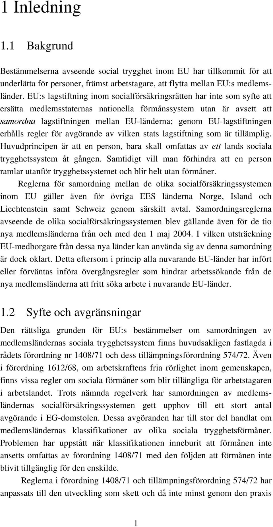 EU-lagstiftningen erhålls regler för avgörande av vilken stats lagstiftning som är tillämplig. Huvudprincipen är att en person, bara skall omfattas av ett lands sociala trygghetssystem åt gången.