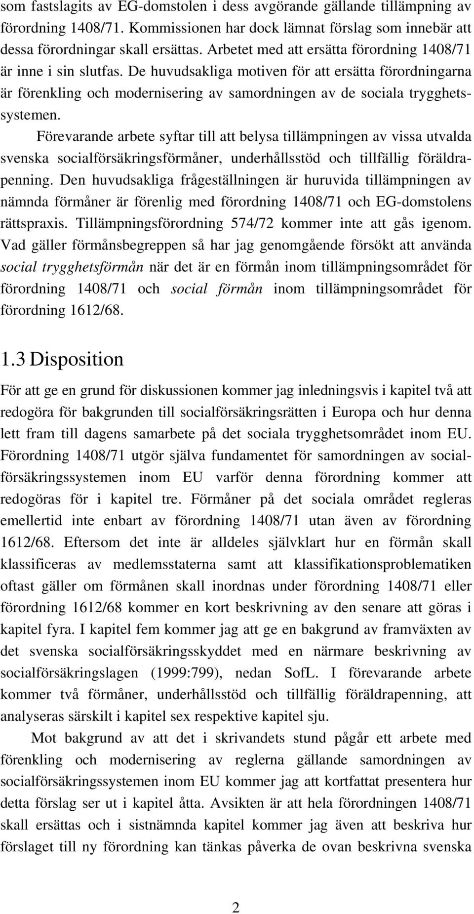 De huvudsakliga motiven för att ersätta förordningarna är förenkling och modernisering av samordningen av de sociala trygghetssystemen.