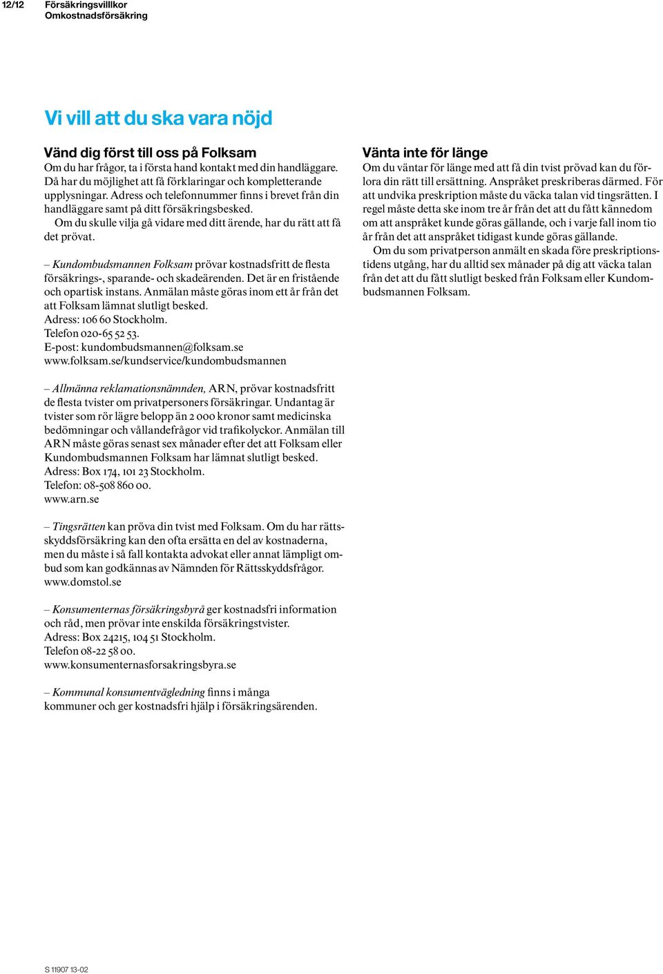 Om du skulle vilja gå vidare med ditt ärende, har du rätt att få det prövat. Kundombudsmannen Folksam prövar kostnadsfritt de flesta försäkrings-, sparande- och skadeärenden.