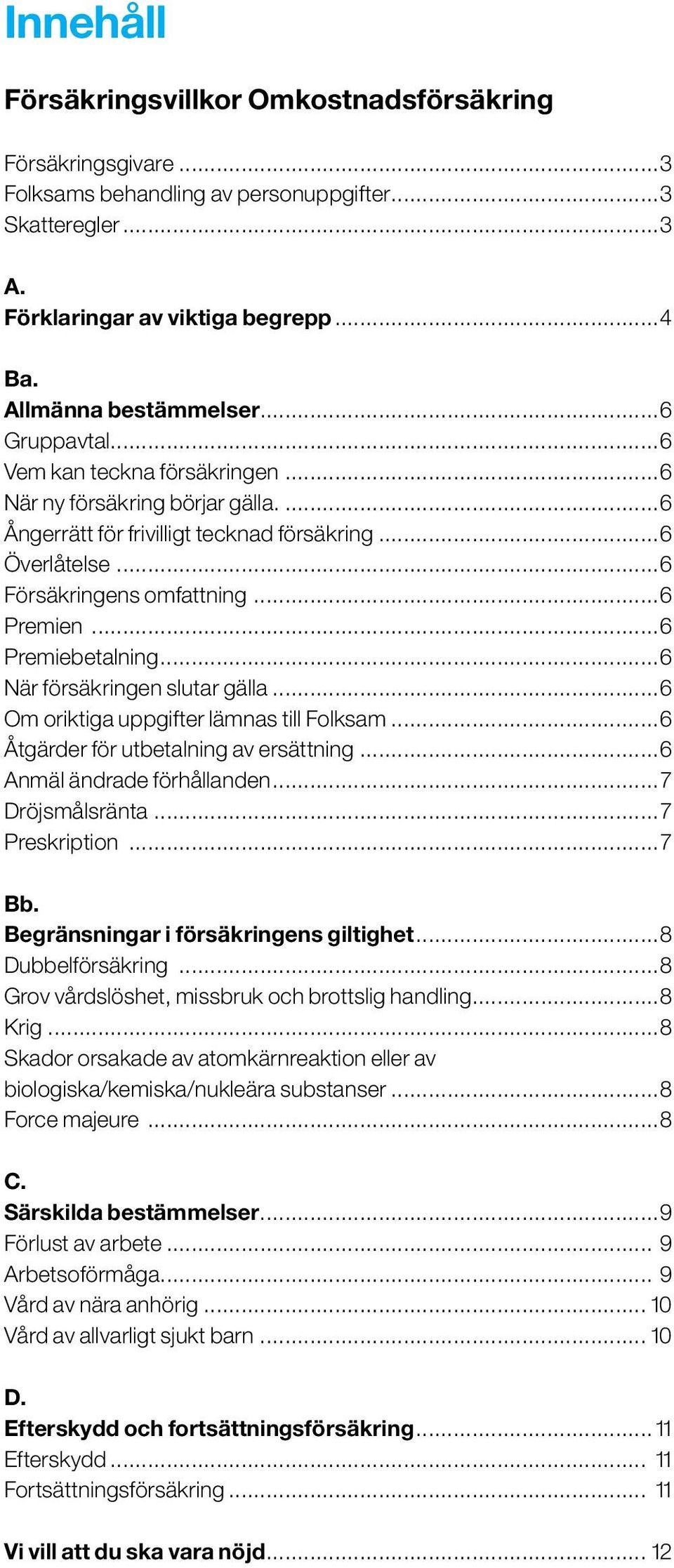 ..6 När försäkringen slutar gälla...6 Om oriktiga uppgifter lämnas till Folksam...6 Åtgärder för utbetalning av ersättning...6 Anmäl ändrade förhållanden...7 Dröjsmålsränta...7 Preskription...7 Bb.