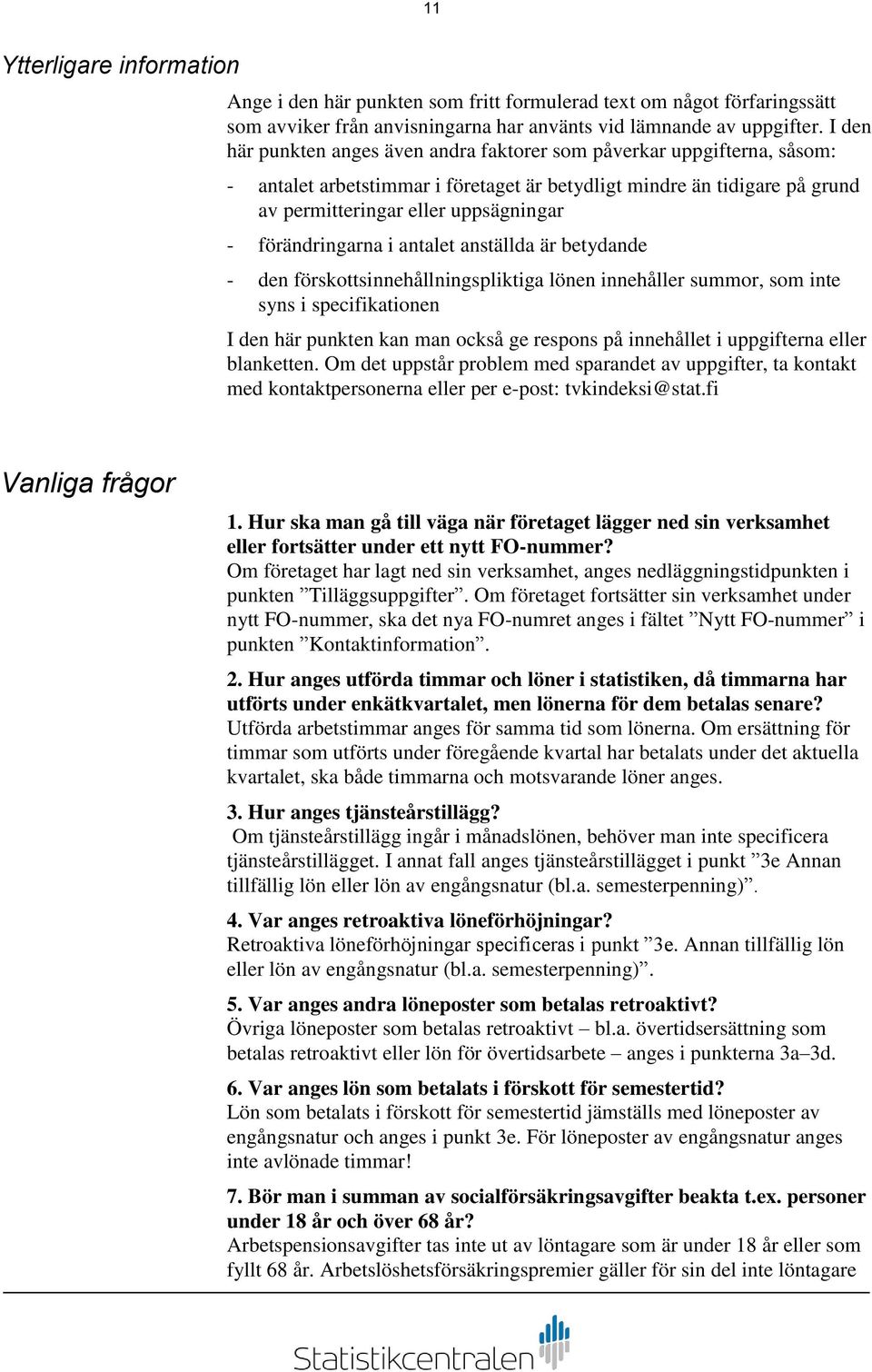 förändringarna i antalet anställda är betydande - den förskottsinnehållningspliktiga lönen innehåller summor, som inte syns i specifikationen I den här punkten kan man också ge respons på innehållet