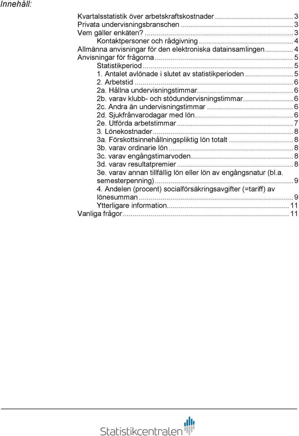 Hållna undervisningstimmar... 6 2b. varav klubb- och stödundervisningstimmar... 6 2c. Andra än undervisningstimmar... 6 2d. Sjukfrånvarodagar med lön... 6 2e. Utförda arbetstimmar... 7 3.