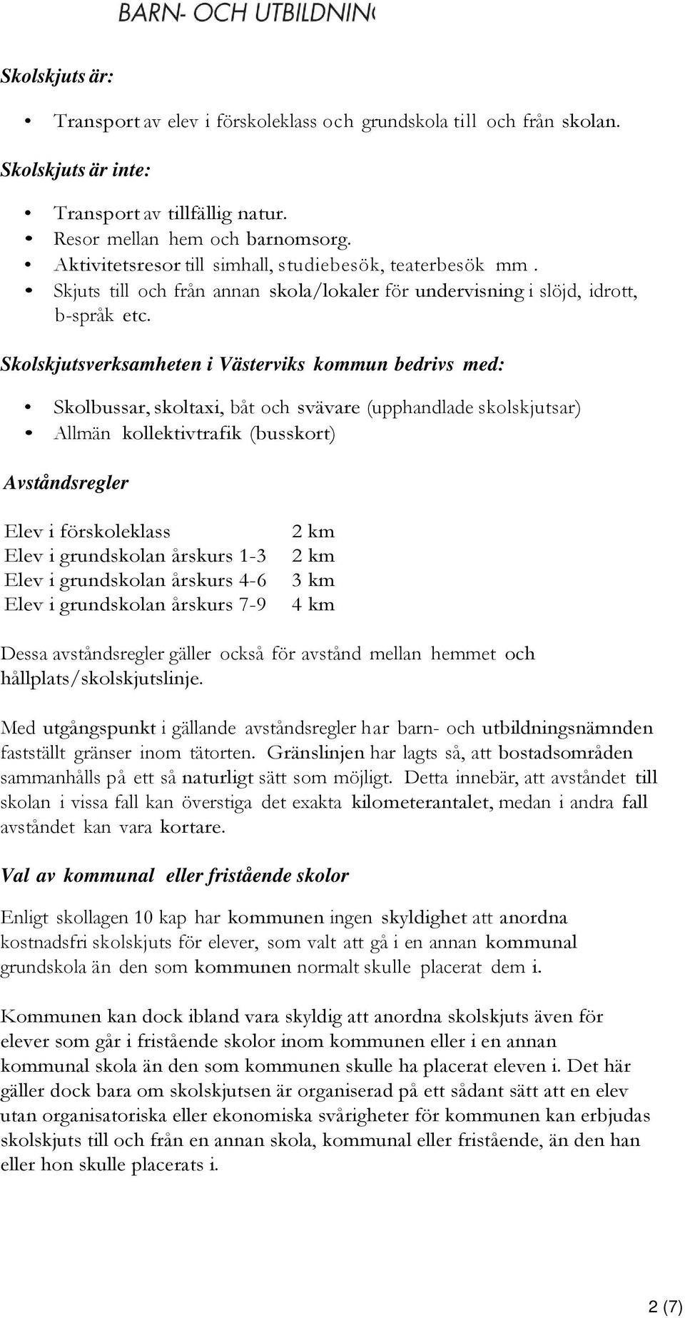 Skolskjutsverksamheten i Västerviks kommun bedrivs med: Skolbussar, skoltaxi, båt och svävare (upphandlade skolskjutsar) Allmän kollektivtrafik (busskort) Avståndsregler Elev i förskoleklass Elev i