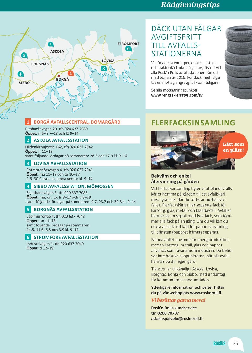 com/sv 1 BORGÅ AVFALLSCENTRAL, DOMARGÅRD Ritabackavägen 20, tfn 020 637 7080 Öppet: må fr 7 18 och lö 9 14 2 ASKOLA AVFALLSSTATION Hiidenkirnujentie 162, tfn 020 637 7042 Öppet: fr 11 18 samt