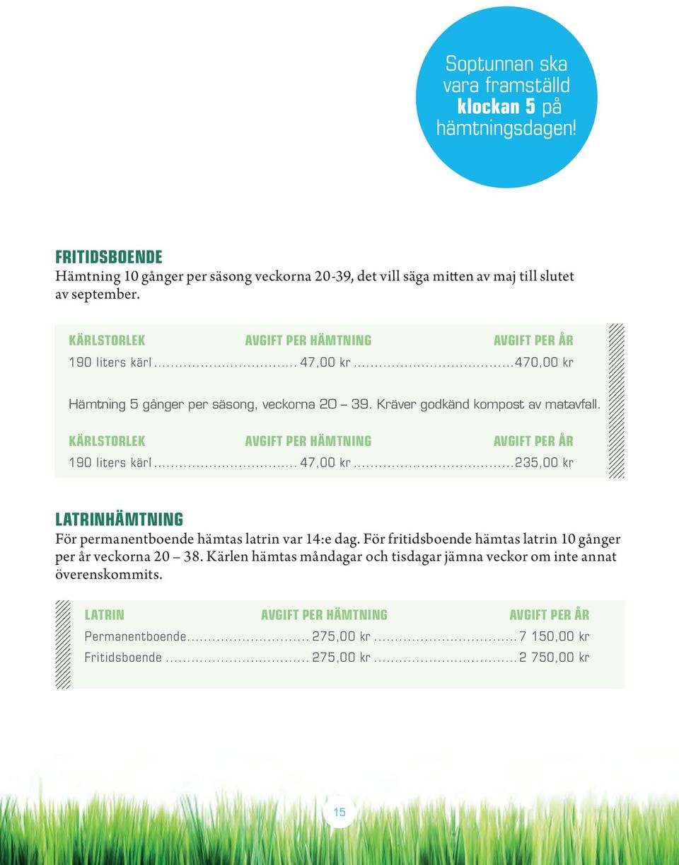 KÄRLSTORLEK AVGIFT PER HÄMTNING AVGIFT PER ÅR 190 liters kärl... 47,00 kr...235,00 kr LATRINHÄMTNING För permanentboende hämtas latrin var 14:e dag.
