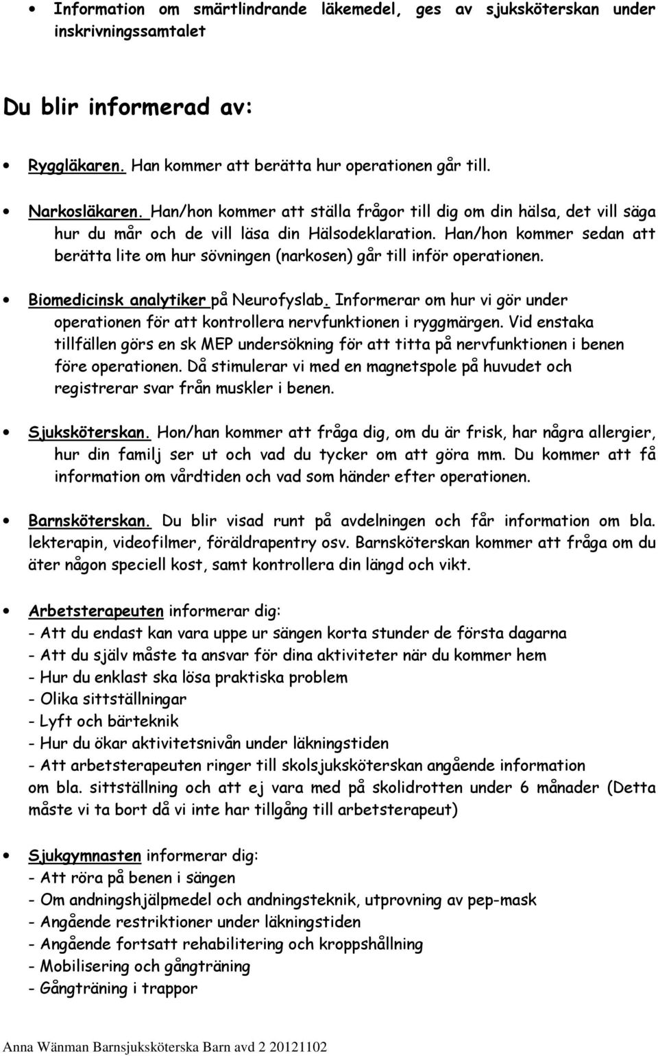 Han/hon kommer sedan att berätta lite om hur sövningen (narkosen) går till inför operationen. Biomedicinsk analytiker på Neurofyslab.