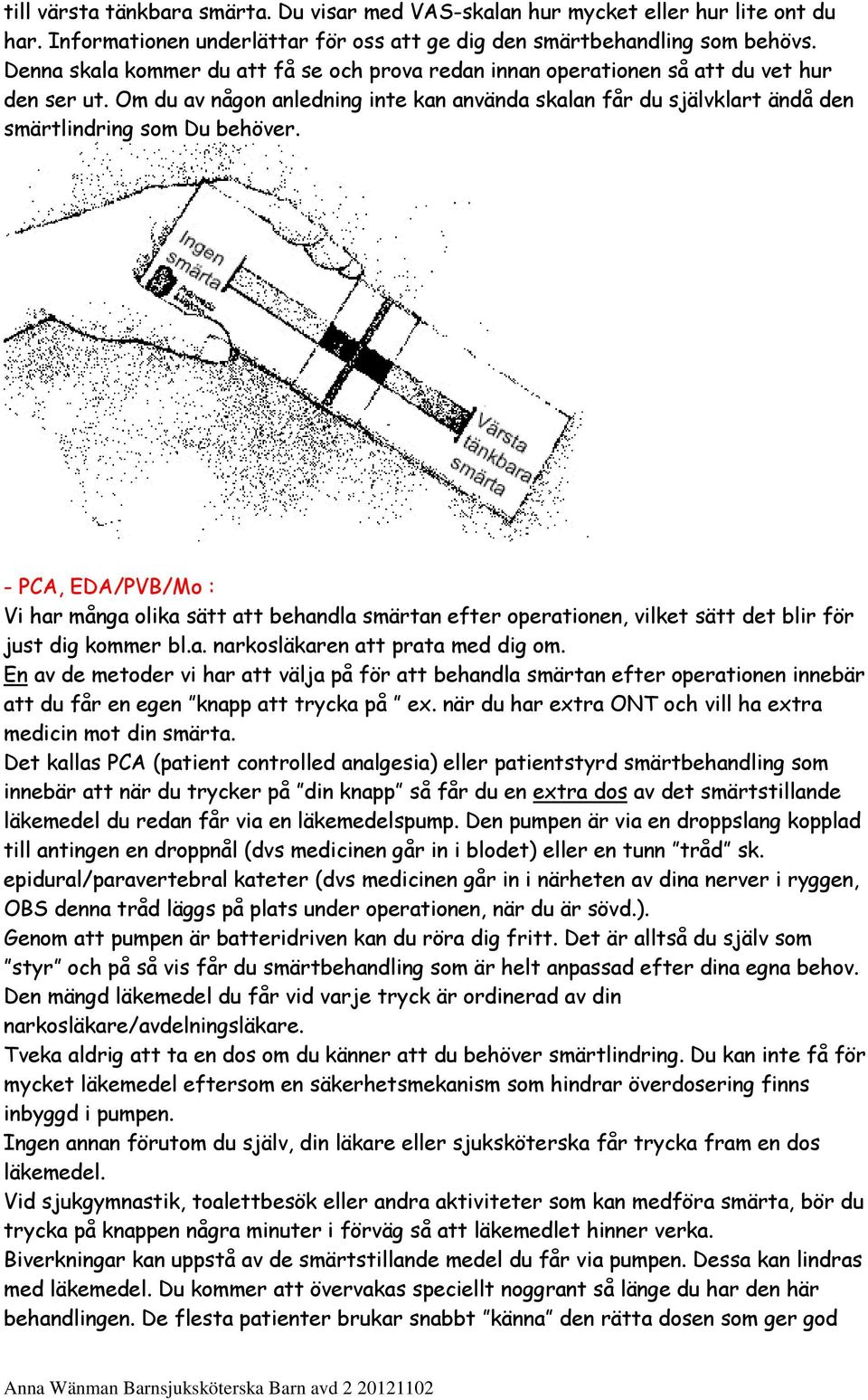 Om du av någon anledning inte kan använda skalan får du självklart ändå den smärtlindring som Du behöver.