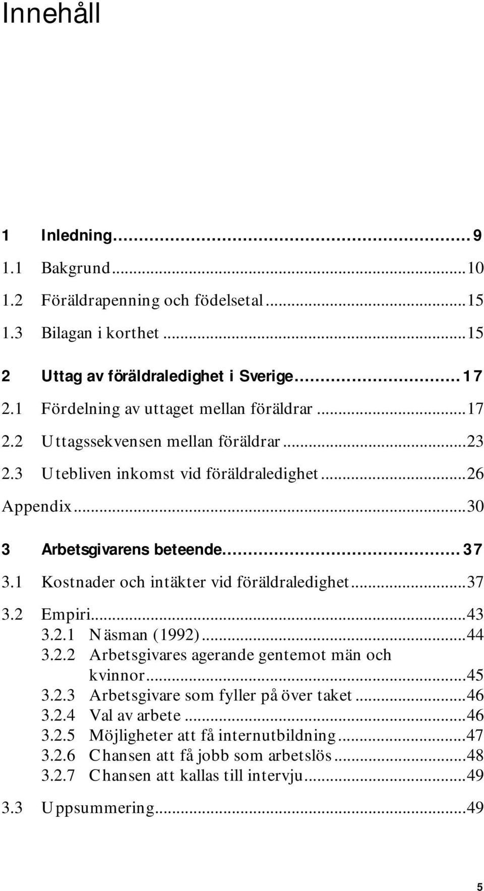 1 Kostnader och intäkter vid föräldraledighet...37 3.2 Empiri...43 3.2.1 Näsman (1992)...44 3.2.2 Arbetsgivares agerande gentemot män och kvinnor...45 3.2.3 Arbetsgivare som fyller på över taket.