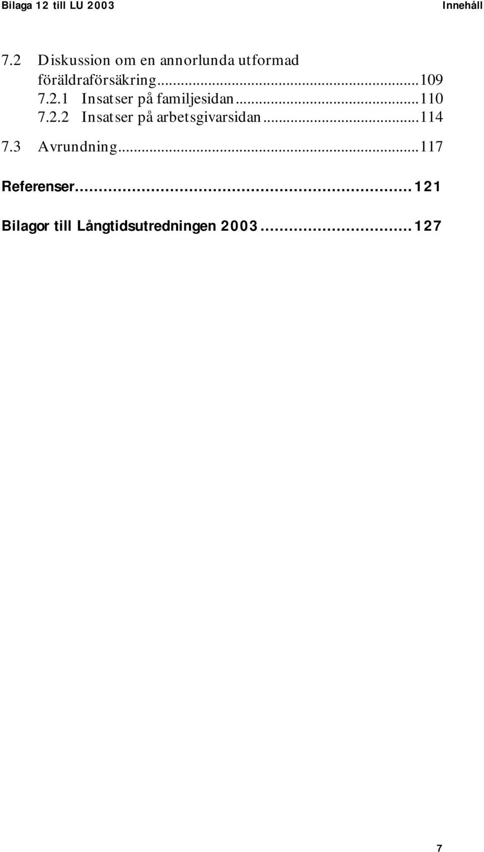 2.1 Insatser på familjesidan...110 7.2.2 Insatser på arbetsgivarsidan.