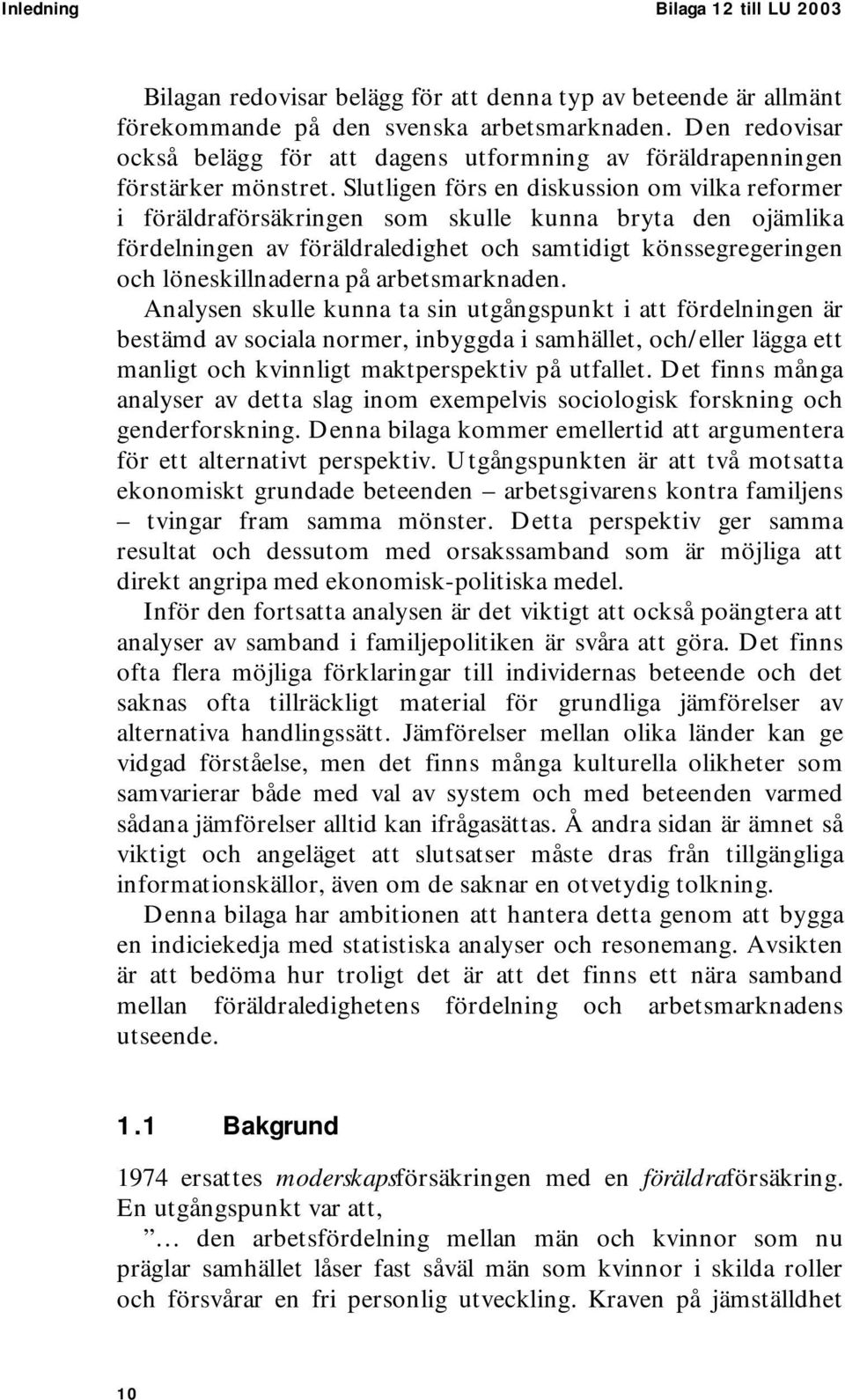 Slutligen förs en diskussion om vilka reformer i föräldraförsäkringen som skulle kunna bryta den ojämlika fördelningen av föräldraledighet och samtidigt könssegregeringen och löneskillnaderna på