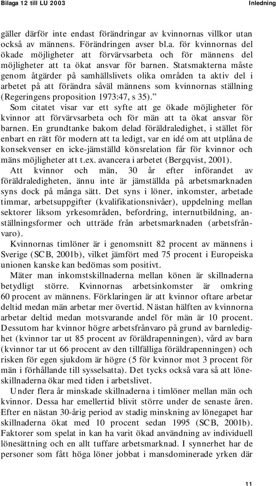 Som citatet visar var ett syfte att ge ökade möjligheter för kvinnor att förvärvsarbeta och för män att ta ökat ansvar för barnen.