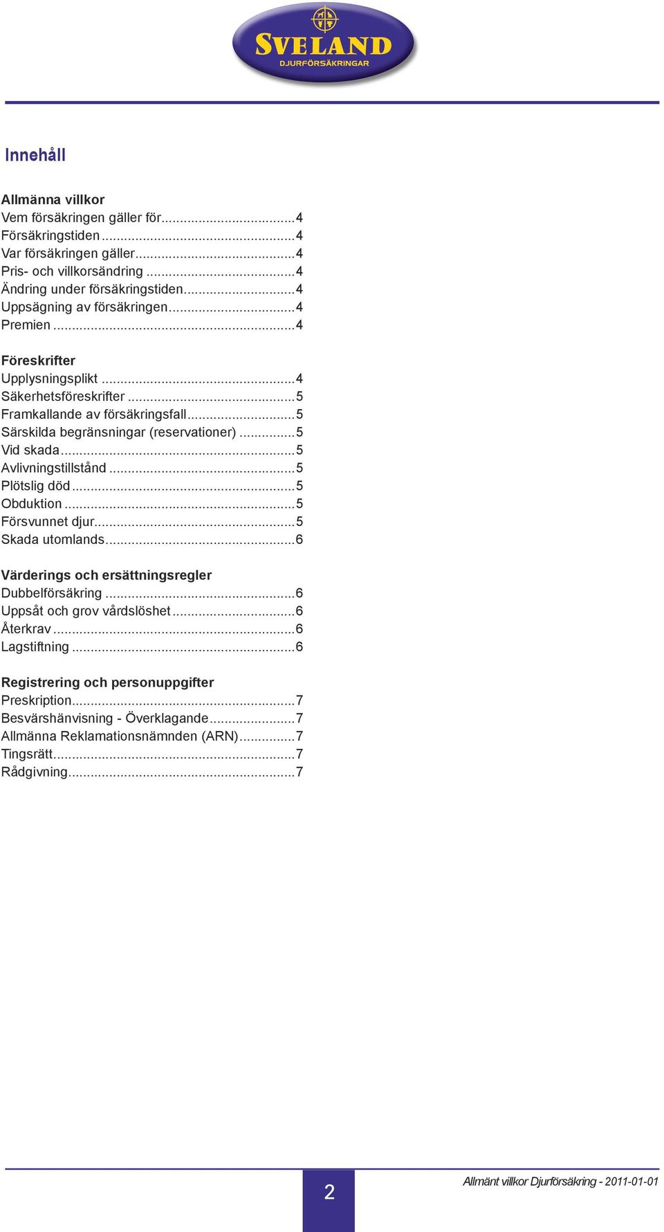 ..5 Vid skada...5 Avlivningstillstånd...5 Plötslig död...5 Obduktion...5 Försvunnet djur...5 Skada utomlands...6 Värderings och ersättningsregler Dubbelförsäkring.