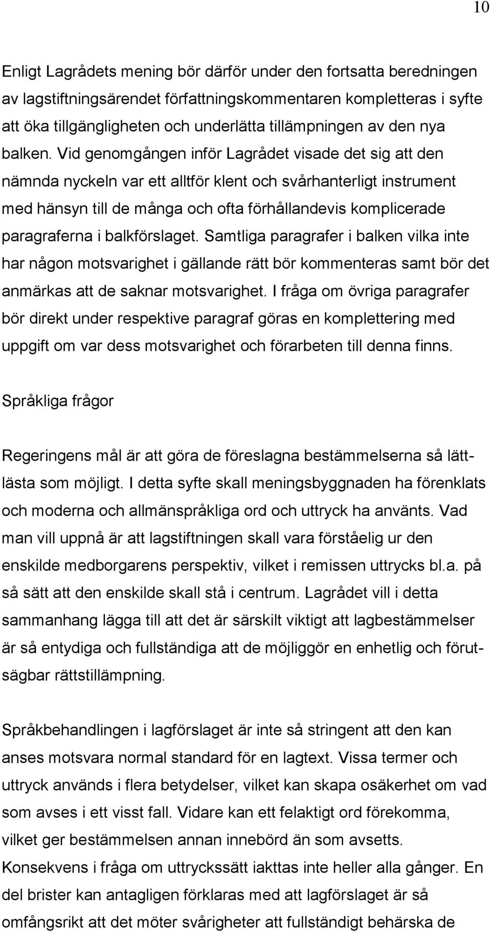 Vid genomgången inför Lagrådet visade det sig att den nämnda nyckeln var ett alltför klent och svårhanterligt instrument med hänsyn till de många och ofta förhållandevis komplicerade paragraferna i