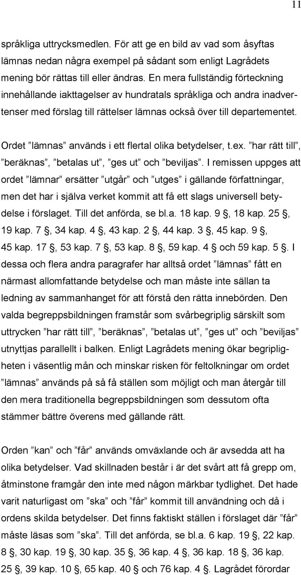 Ordet lämnas används i ett flertal olika betydelser, t.ex. har rätt till, beräknas, betalas ut, ges ut och beviljas.