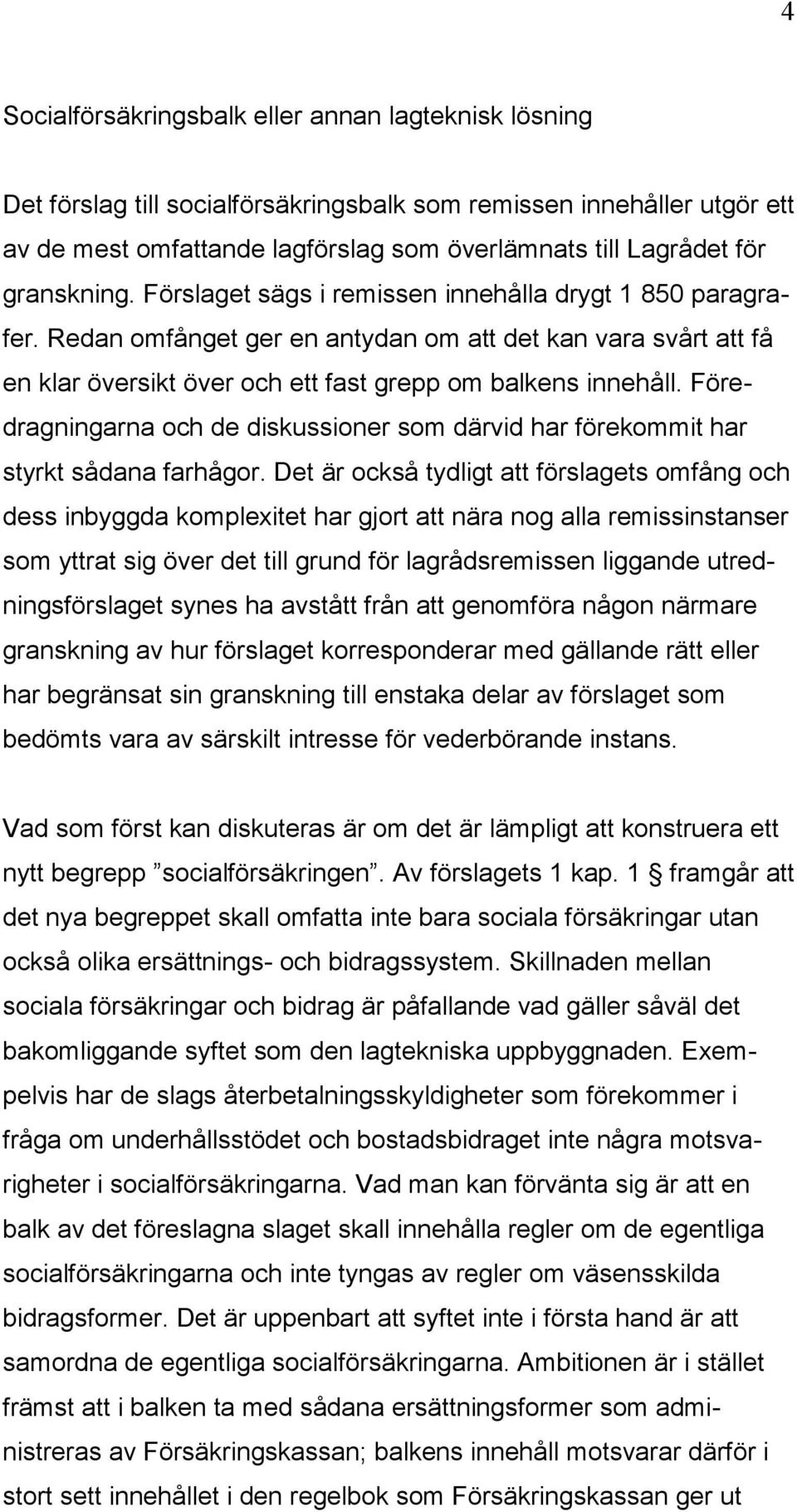 Föredragningarna och de diskussioner som därvid har förekommit har styrkt sådana farhågor.