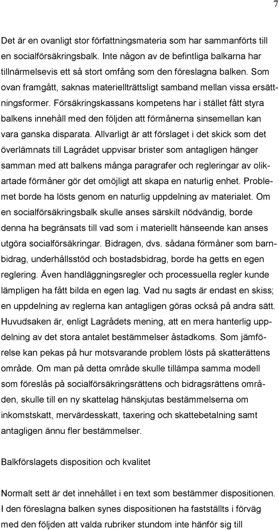 Försäkringskassans kompetens har i stället fått styra balkens innehåll med den följden att förmånerna sinsemellan kan vara ganska disparata.