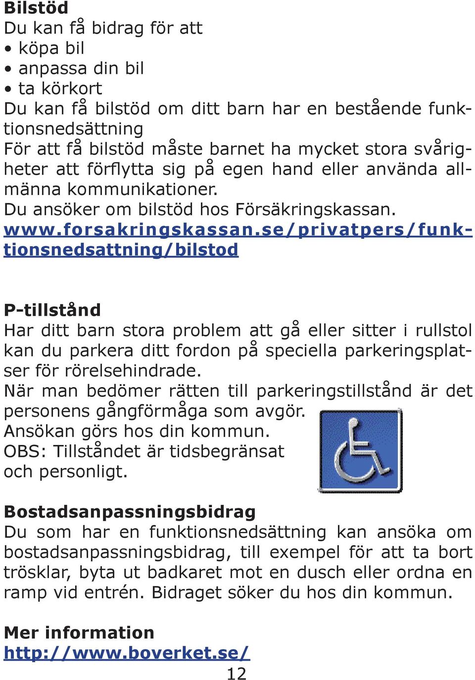 se/privatpers/funktionsnedsattning/bilstod P-tillstånd Har ditt barn stora problem att gå eller sitter i rullstol kan du parkera ditt fordon på speciella parkeringsplatser för rörelsehindrade.