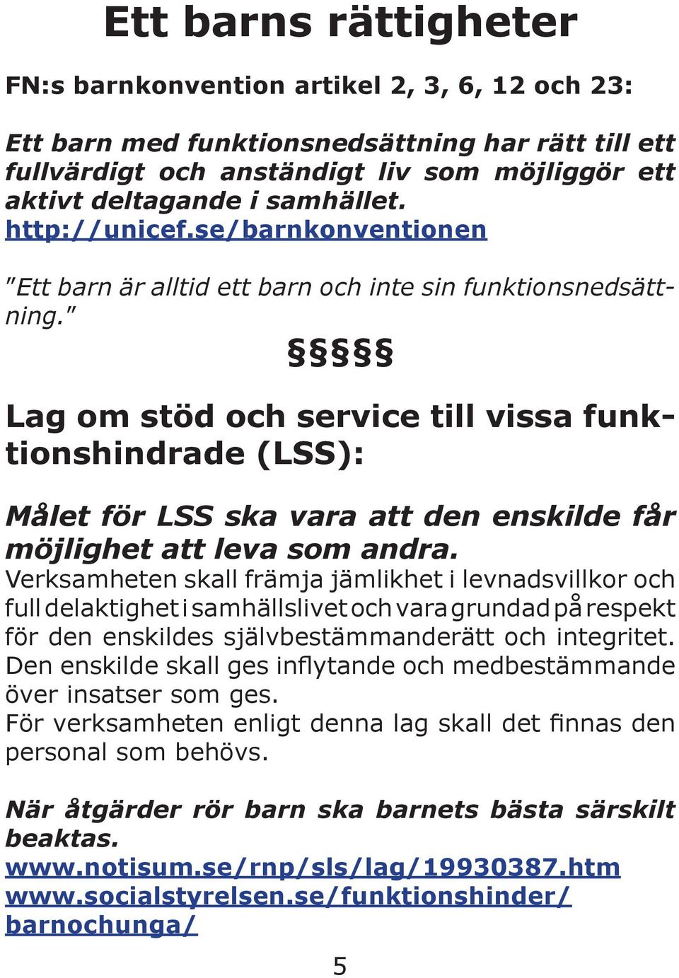 Lag om stöd och service till vissa funktionshindrade (LSS): Målet för LSS ska vara att den enskilde får möjlighet att leva som andra.