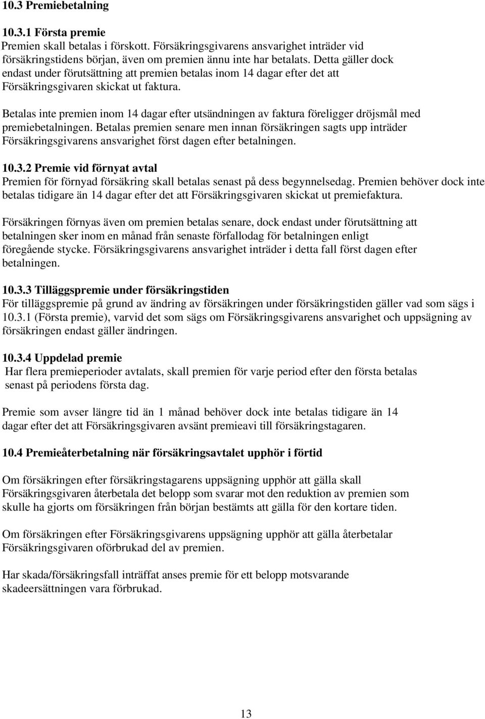 Betalas inte premien inom 14 dagar efter utsändningen av faktura föreligger dröjsmål med premiebetalningen.