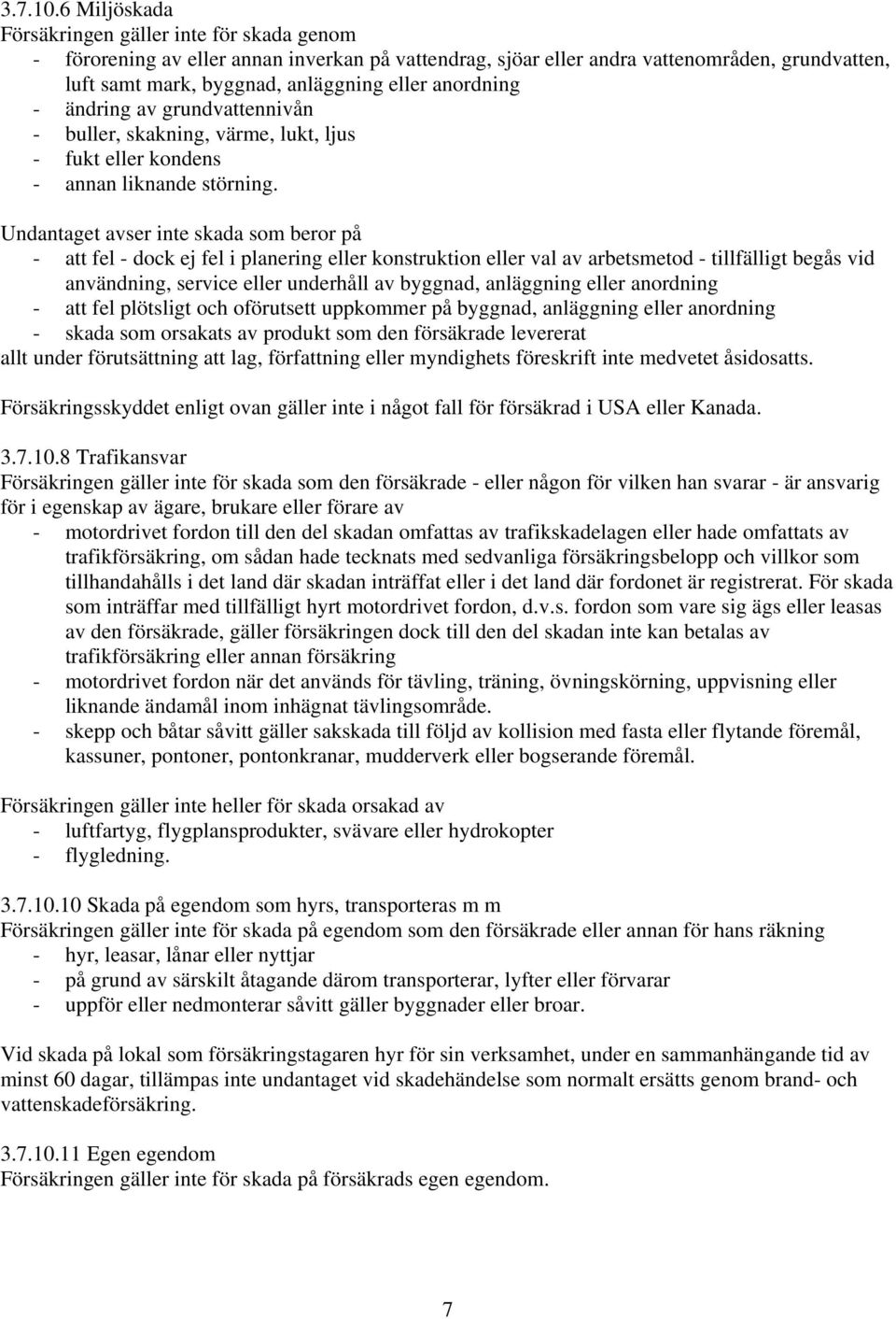 anordning - ändring av grundvattennivån - buller, skakning, värme, lukt, ljus - fukt eller kondens - annan liknande störning.