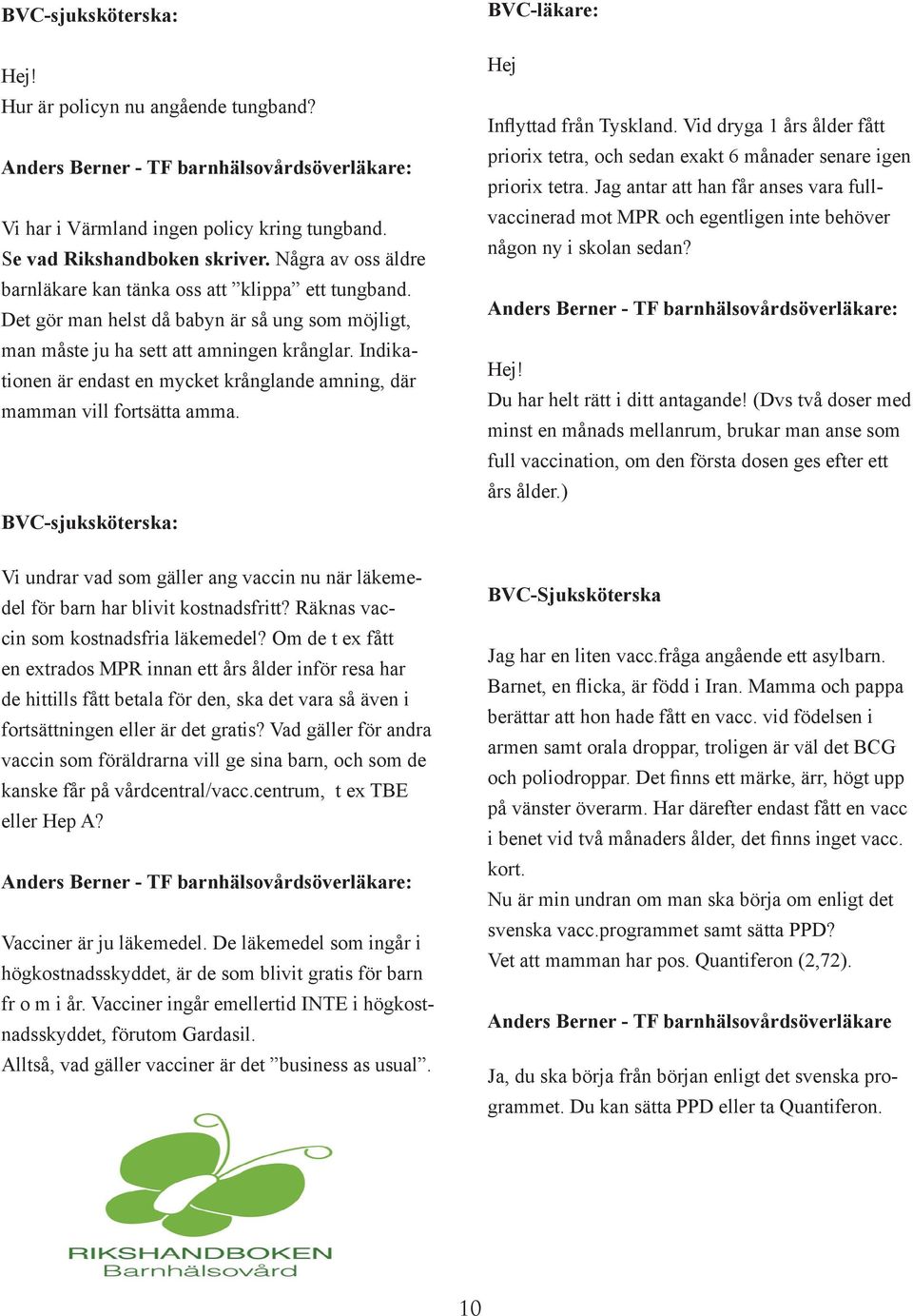 Indikationen är endast en mycket krånglande amning, där mamman vill fortsätta amma. BVC-sjuksköterska: BVC-läkare: Hej Inflyttad från Tyskland.