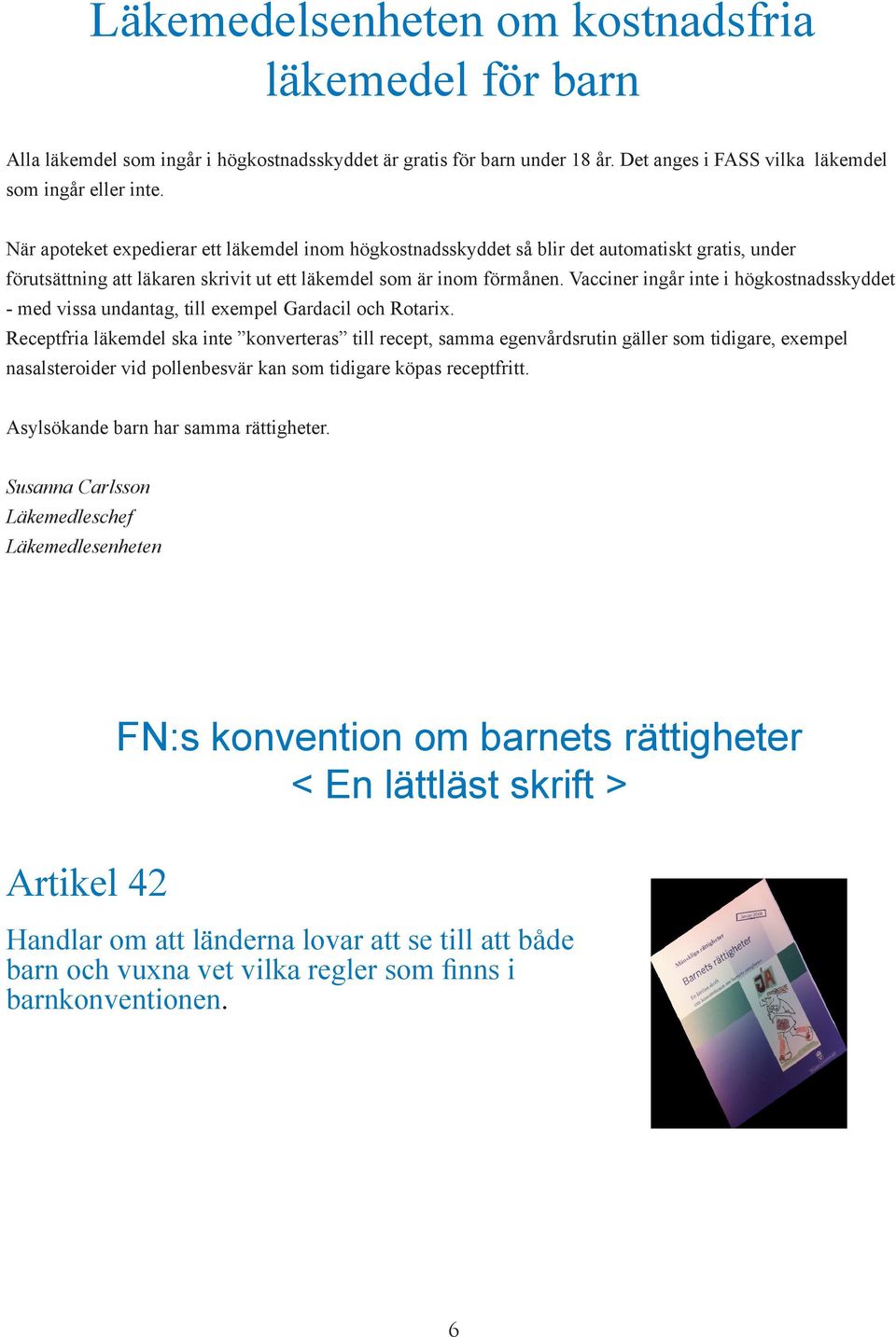 Vacciner ingår inte i högkostnadsskyddet - med vissa undantag, till exempel Gardacil och Rotarix.