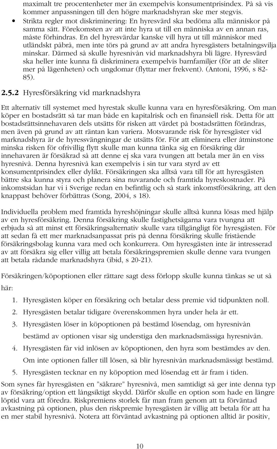 En del hyresvärdar kanske vill hyra ut till människor med utländskt påbrå, men inte törs på grund av att andra hyresgästers betalningsvilja minskar.