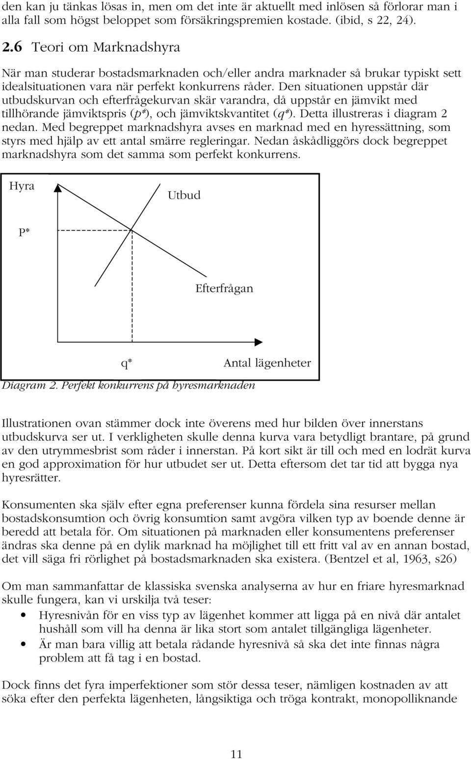 Den situationen uppstår där utbudskurvan och efterfrågekurvan skär varandra, då uppstår en jämvikt med tillhörande jämviktspris (p*), och jämviktskvantitet (q*). Detta illustreras i diagram 2 nedan.