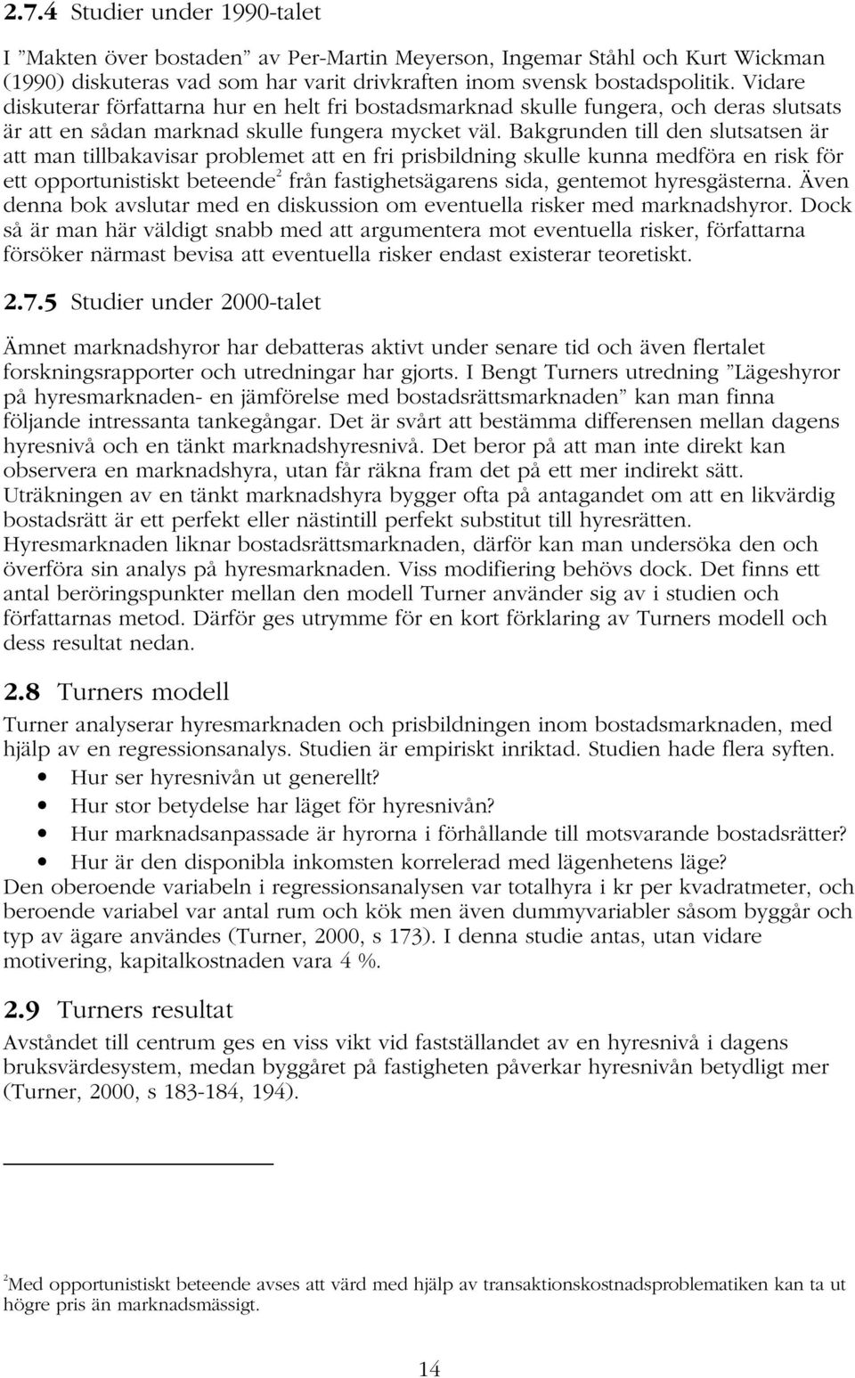 Bakgrunden till den slutsatsen är att man tillbakavisar problemet att en fri prisbildning skulle kunna medföra en risk för ett opportunistiskt beteende 2 från fastighetsägarens sida, gentemot