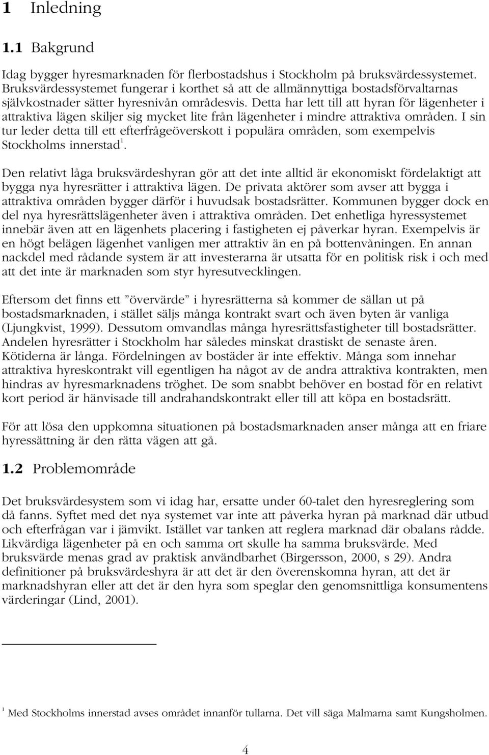 Detta har lett till att hyran för lägenheter i attraktiva lägen skiljer sig mycket lite från lägenheter i mindre attraktiva områden.