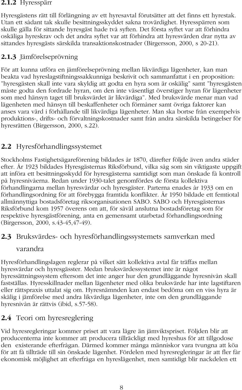 Det första syftet var att förhindra oskäliga hyreskrav och det andra syftet var att förhindra att hyresvärden drar nytta av sittandes hyresgästs särskilda transaktionskostnader (Birgersson, 2000, s