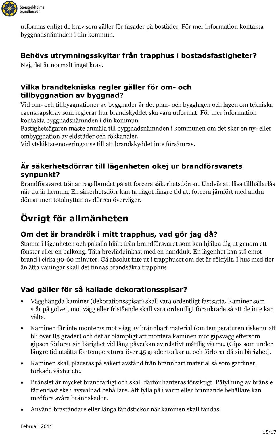 Vid om- och tillbyggnationer av byggnader är det plan- och bygglagen och lagen om tekniska egenskapskrav som reglerar hur brandskyddet ska vara utformat.