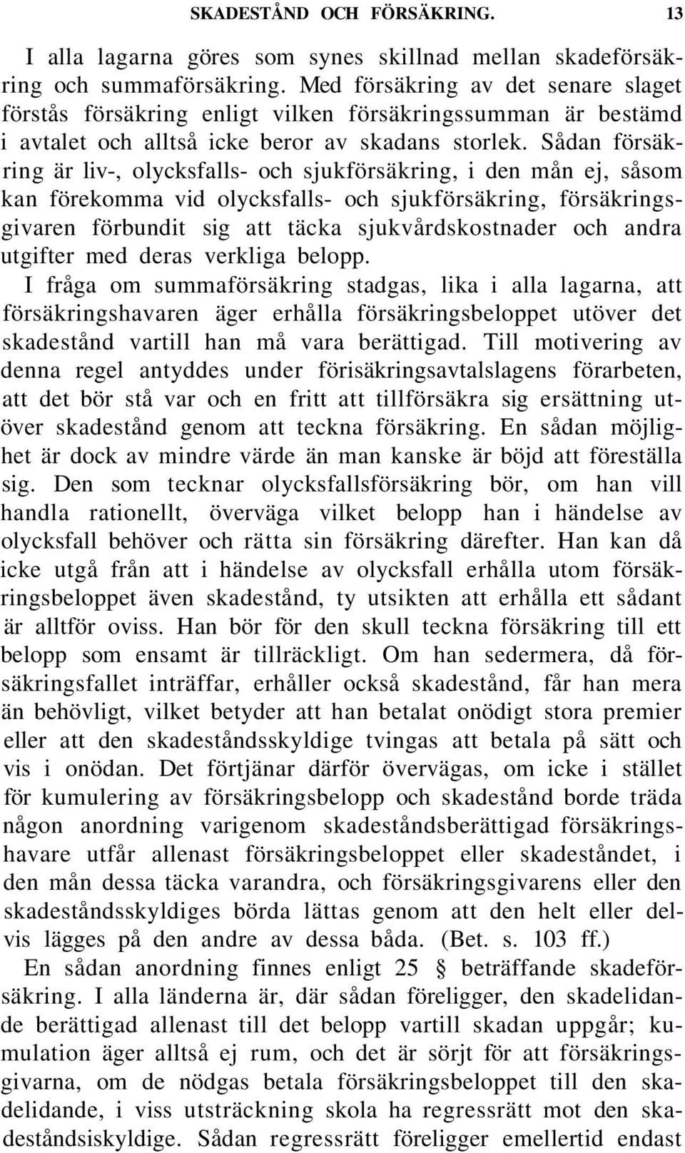 Sådan försäkring är liv-, olycksfalls- och sjukförsäkring, i den mån ej, såsom kan förekomma vid olycksfalls- och sjukförsäkring, försäkringsgivaren förbundit sig att täcka sjukvårdskostnader och