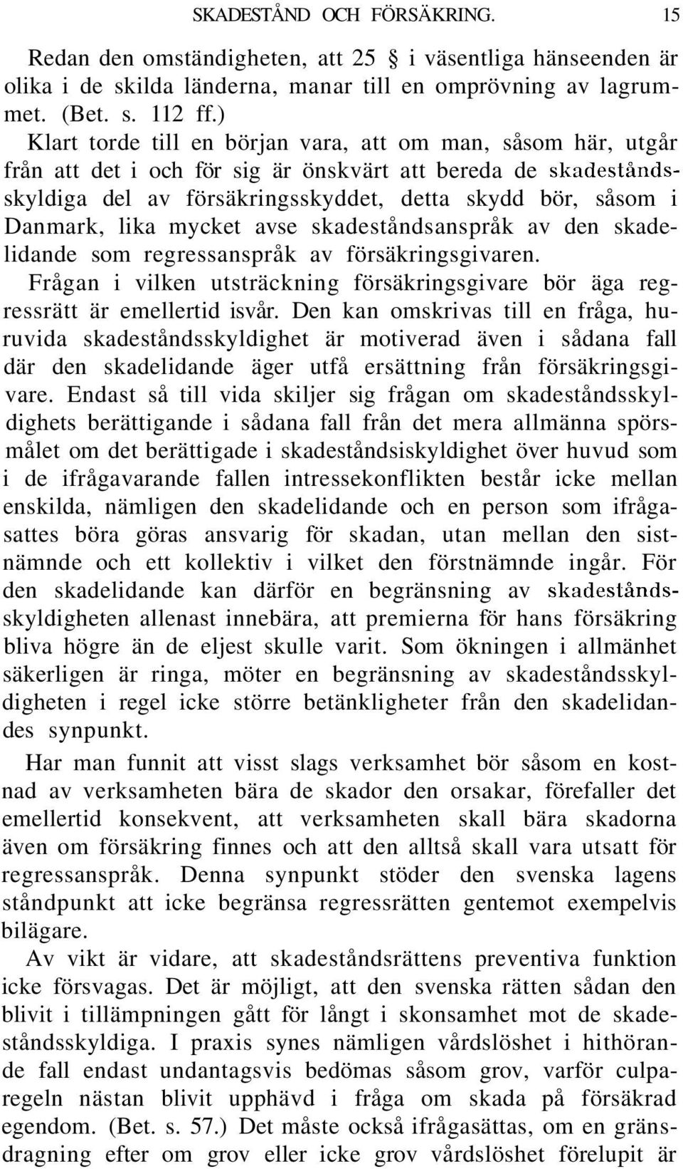 lika mycket avse skadeståndsanspråk av den skadelidande som regressanspråk av försäkringsgivaren. Frågan i vilken utsträckning försäkringsgivare bör äga regressrätt är emellertid isvår.