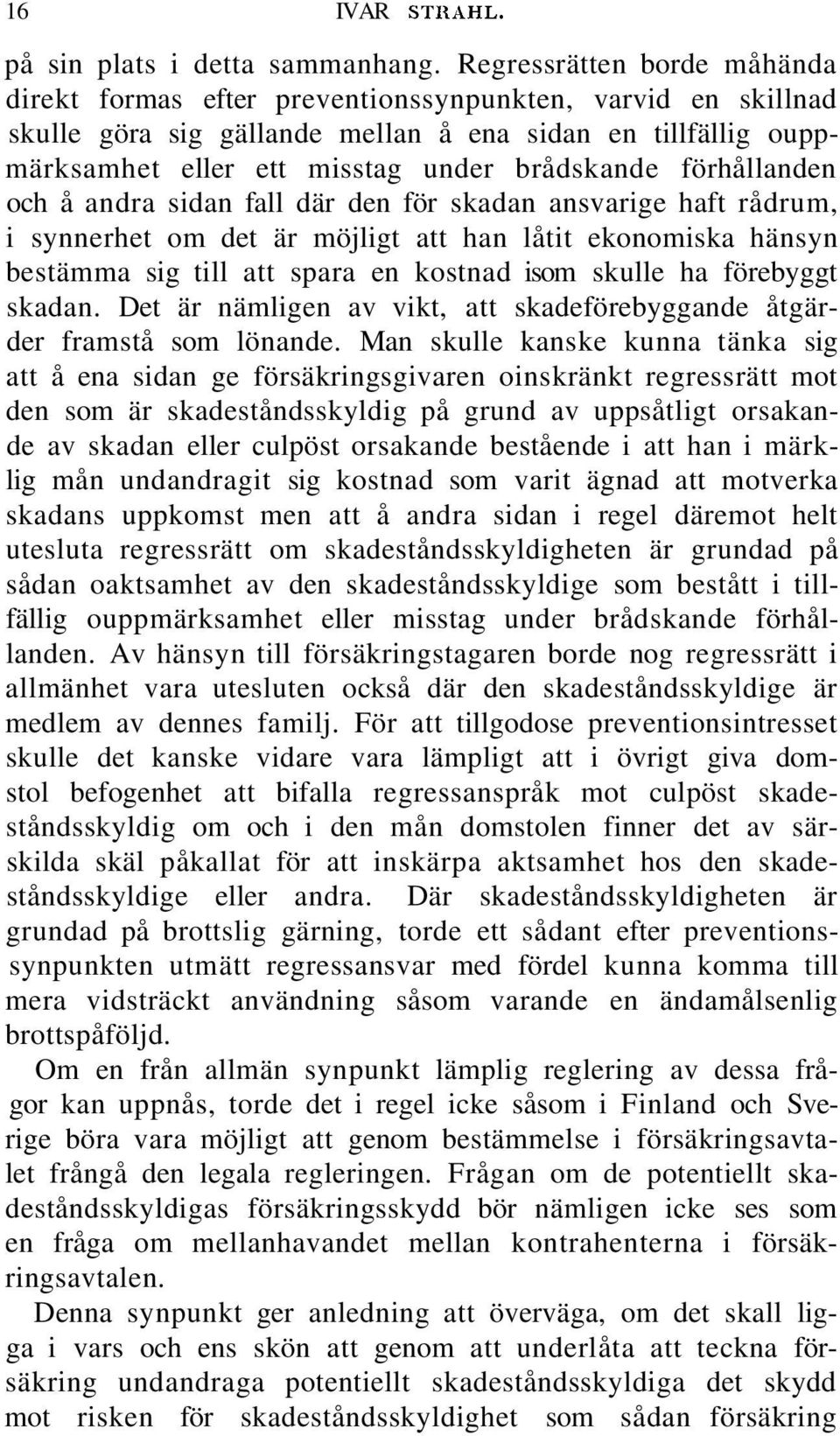 förhållanden och å andra sidan fall där den för skadan ansvarige haft rådrum, i synnerhet om det är möjligt att han låtit ekonomiska hänsyn bestämma sig till att spara en kostnad isom skulle ha