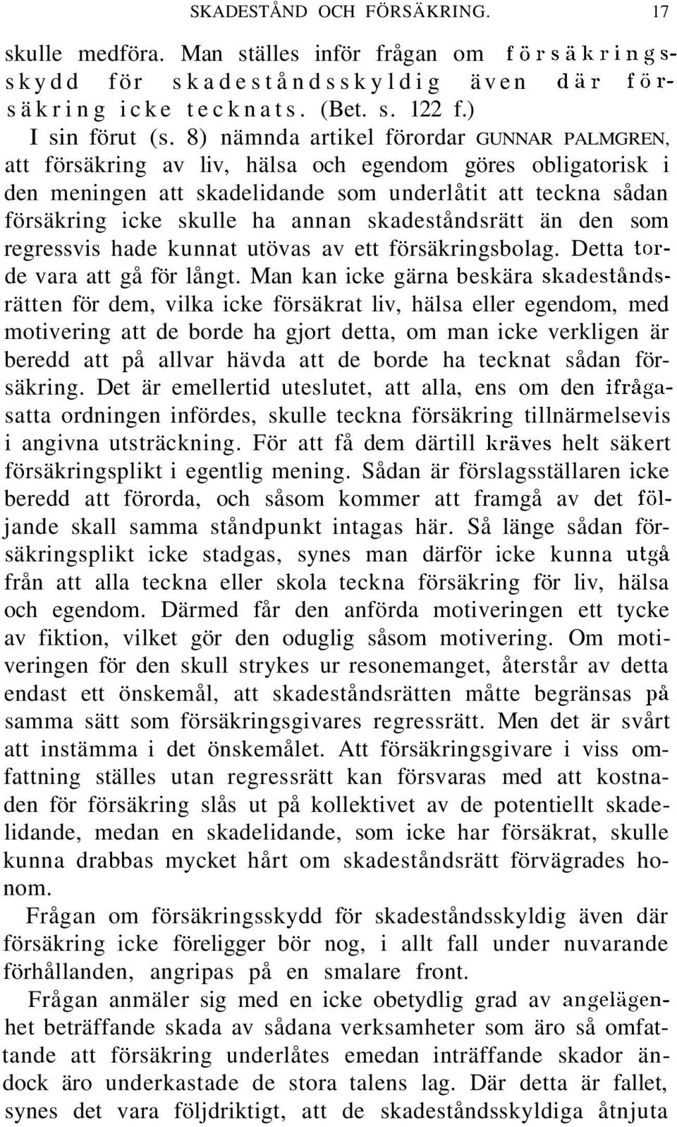 skadeståndsrätt än den som regressvis hade kunnat utövas av ett försäkringsbolag. Detta torde vara att gå för långt.