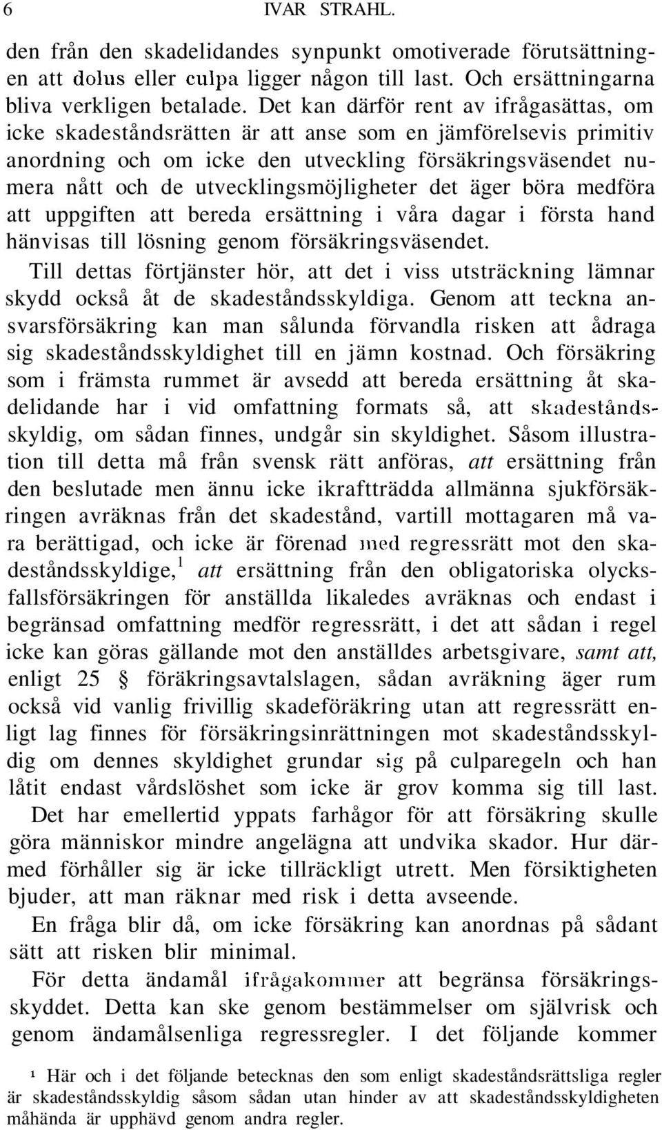 utvecklingsmöjligheter det äger böra medföra att uppgiften att bereda ersättning i våra dagar i första hand hänvisas till lösning genom försäkringsväsendet.