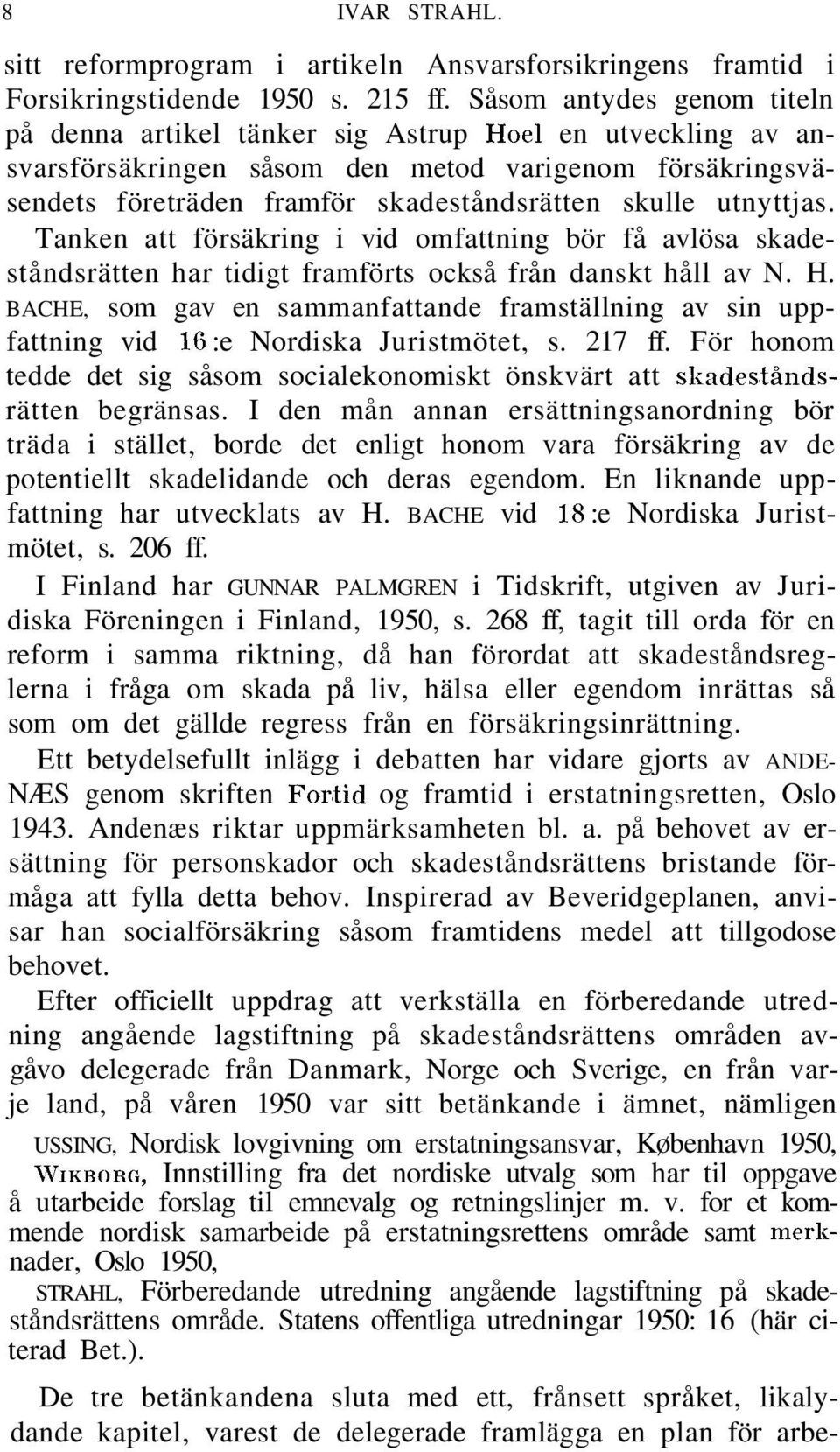 utnyttjas. Tanken att försäkring i vid omfattning bör få avlösa skadeståndsrätten har tidigt framförts också från danskt håll av N. H.