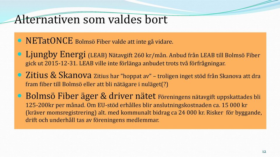 Zitius & Skanova Zitius har hoppat av troligen inget stöd från Skanova att dra fram fiber till Bolmsö eller att bli nätägare i nuläget(?