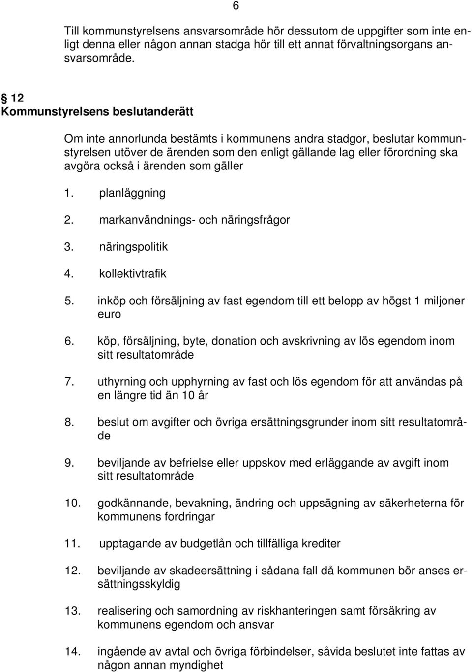 ärenden som gäller 1. planläggning 2. markanvändnings- och näringsfrågor 3. näringspolitik 4. kollektivtrafik 5. inköp och försäljning av fast egendom till ett belopp av högst 1 miljoner euro 6.