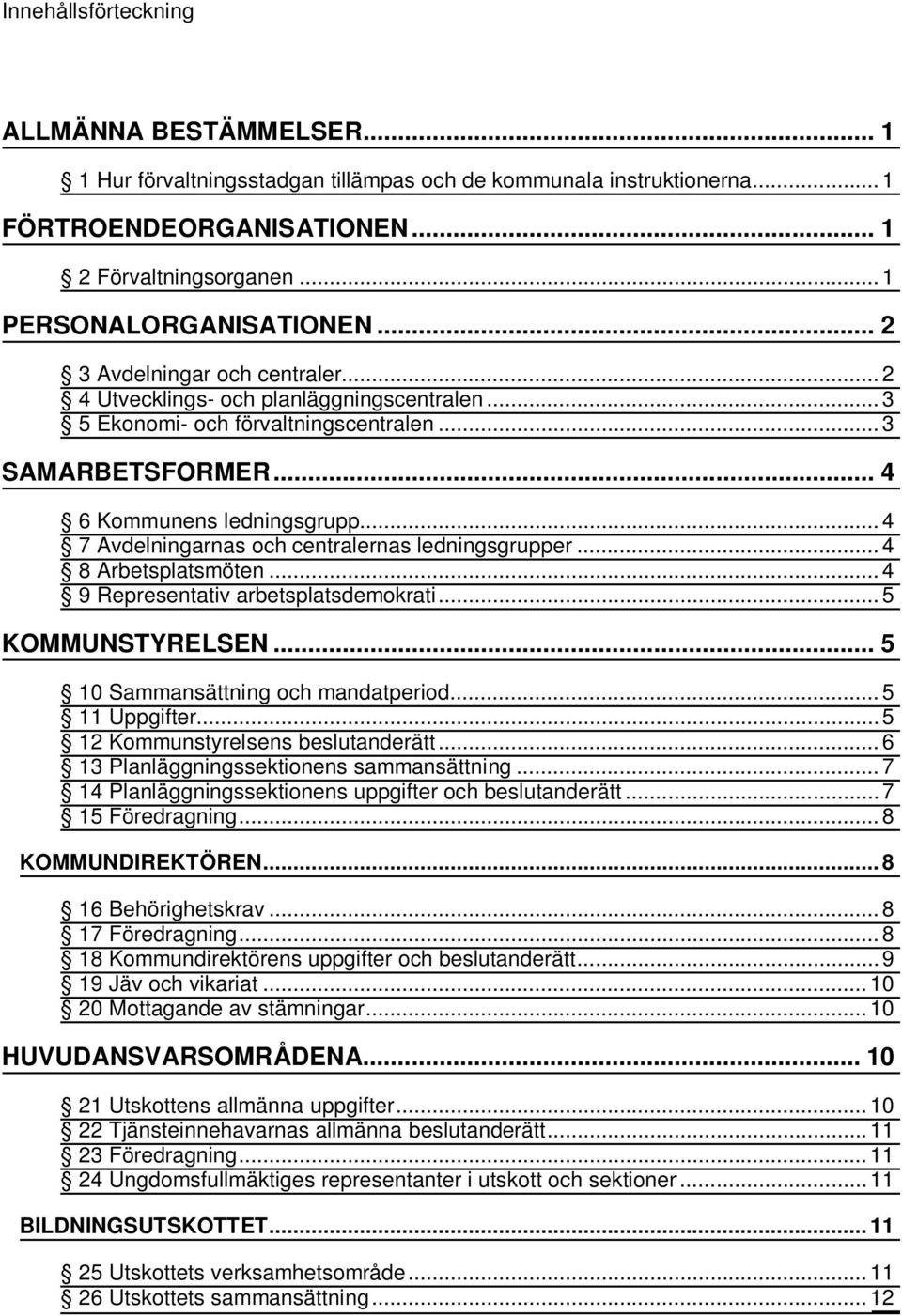 .. 4 7 Avdelningarnas och centralernas ledningsgrupper... 4 8 Arbetsplatsmöten... 4 9 Representativ arbetsplatsdemokrati... 5 KOMMUNSTYRELSEN... 5 10 Sammansättning och mandatperiod... 5 11 Uppgifter.