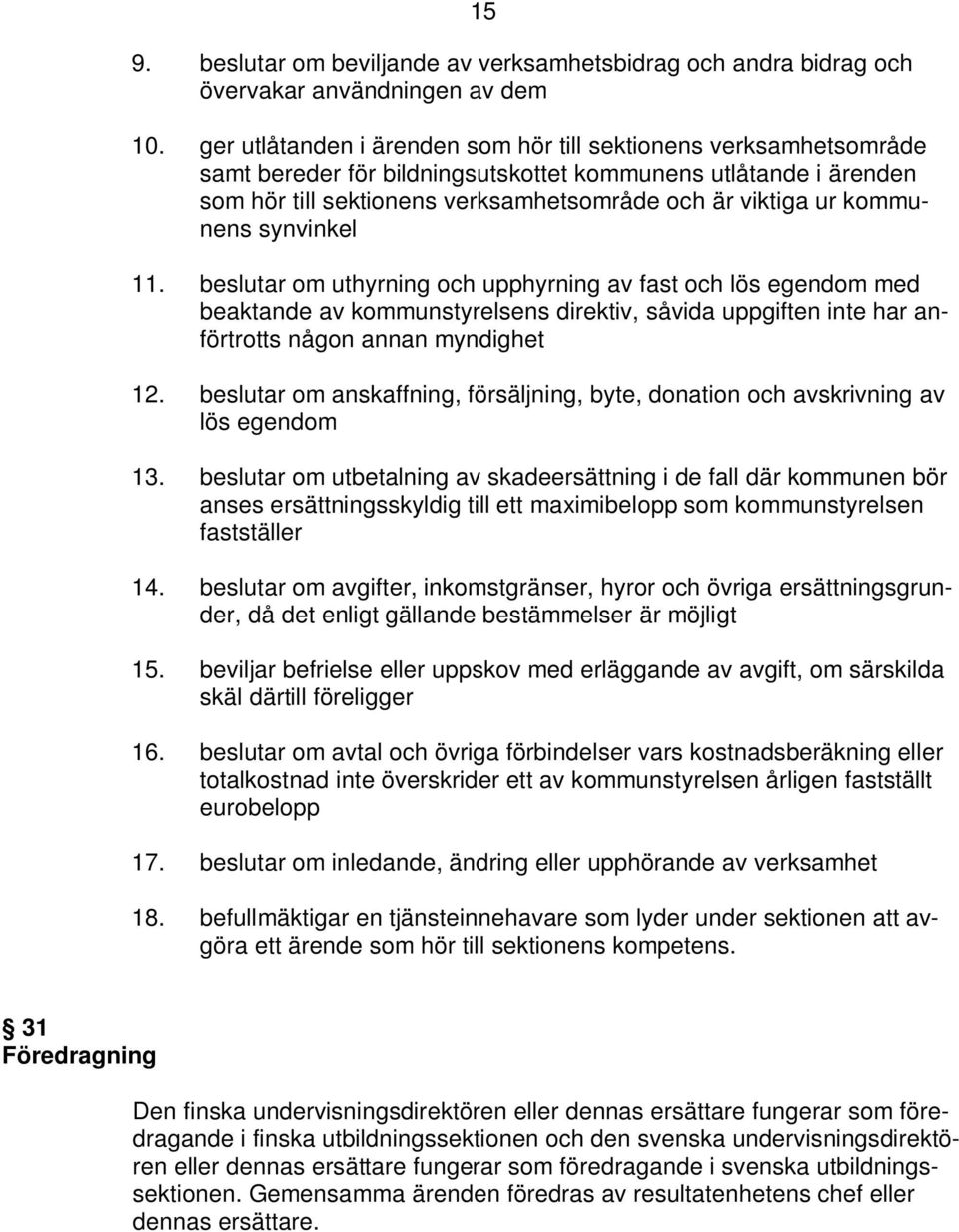 kommunens synvinkel 11. beslutar om uthyrning och upphyrning av fast och lös egendom med beaktande av kommunstyrelsens direktiv, såvida uppgiften inte har anförtrotts någon annan myndighet 12.