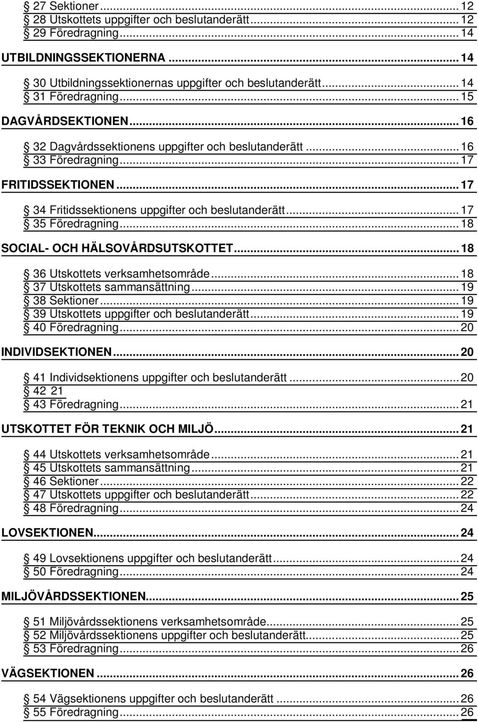 .. 17 35 Föredragning... 18 SOCIAL- OCH HÄLSOVÅRDSUTSKOTTET... 18 36 Utskottets verksamhetsområde... 18 37 Utskottets sammansättning... 19 38 Sektioner... 19 39 Utskottets uppgifter och beslutanderätt.