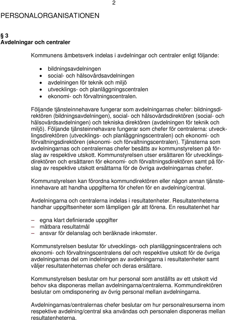 Följande tjänsteinnehavare fungerar som avdelningarnas chefer: bildningsdirektören (bildningsavdelningen), social- och hälsovårdsdirektören (social- och hälsovårdsavdelningen) och tekniska direktören