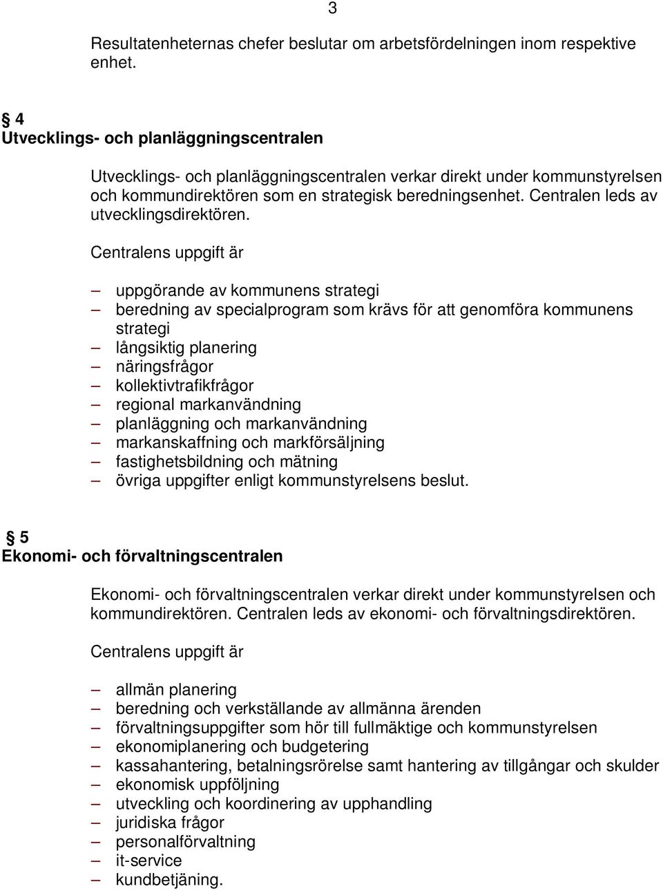 Centralen leds av utvecklingsdirektören.