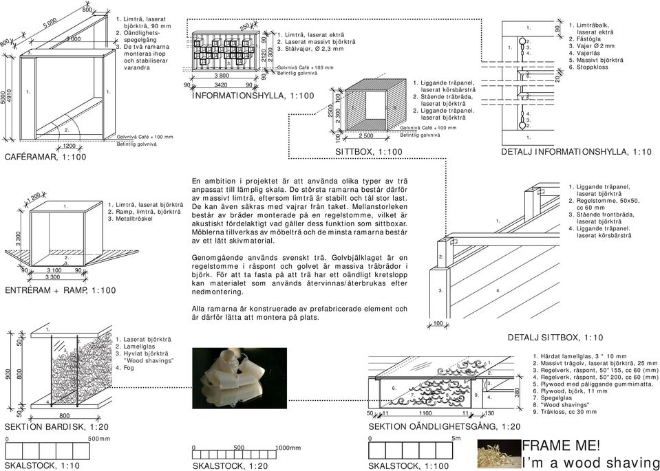 90 20 Limträbalk, laserat ekträ Fästögla Vajer Ø 2 mm Vajerlås Massivt björkträ Stoppkloss SITTBOX, 1:100 DETALJ INFORMATIONSHYLLA, 1:10 3 300 Limträ, Ramp, limträ, björkträ Metalltröskel En ambition